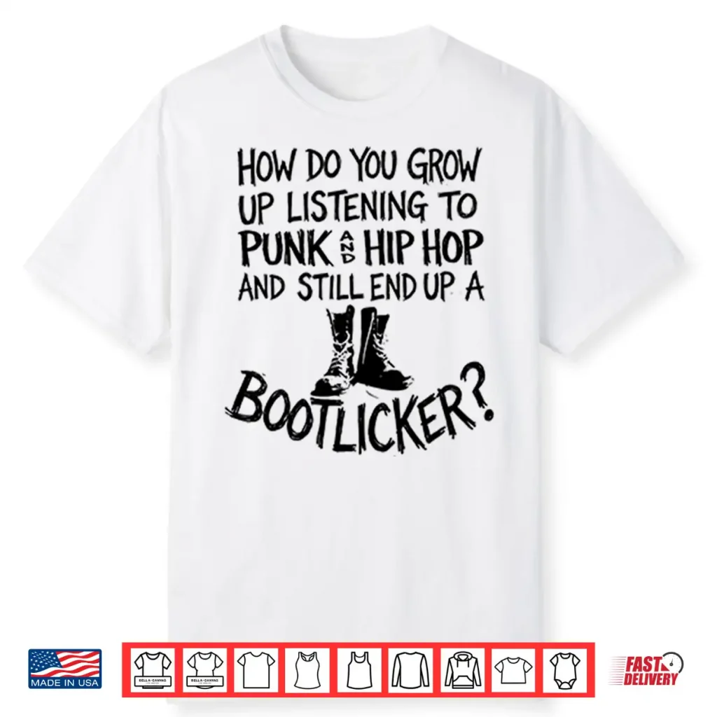 How Do You Grow Up Listening To Punk And Hip Hop And Still End Up A Bootlicker Shirt
