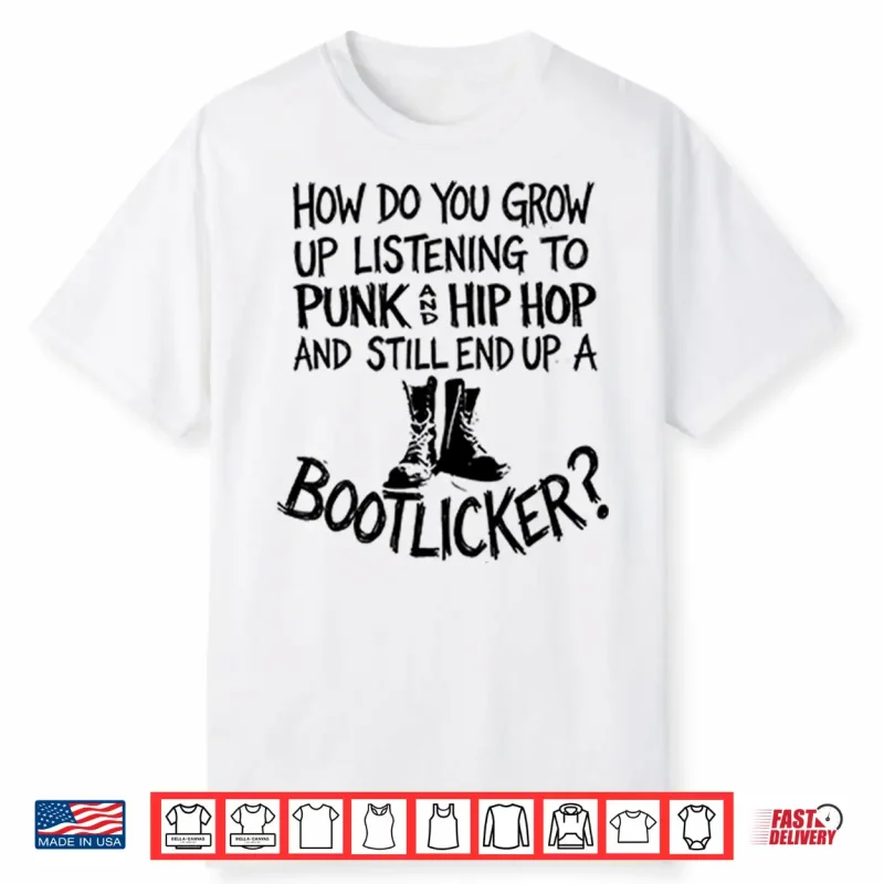 How Do You Grow Up Listening To Punk And Hip Hop And Still End Up A Bootlicker Shirt
