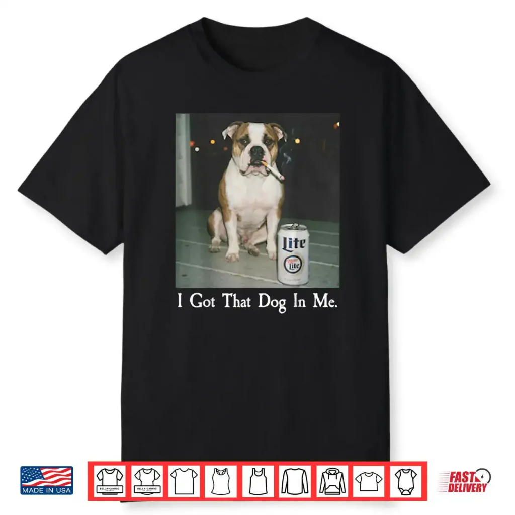 I Got That Dog in Me Bulldog Smoking Beer Dog Meme Shirt