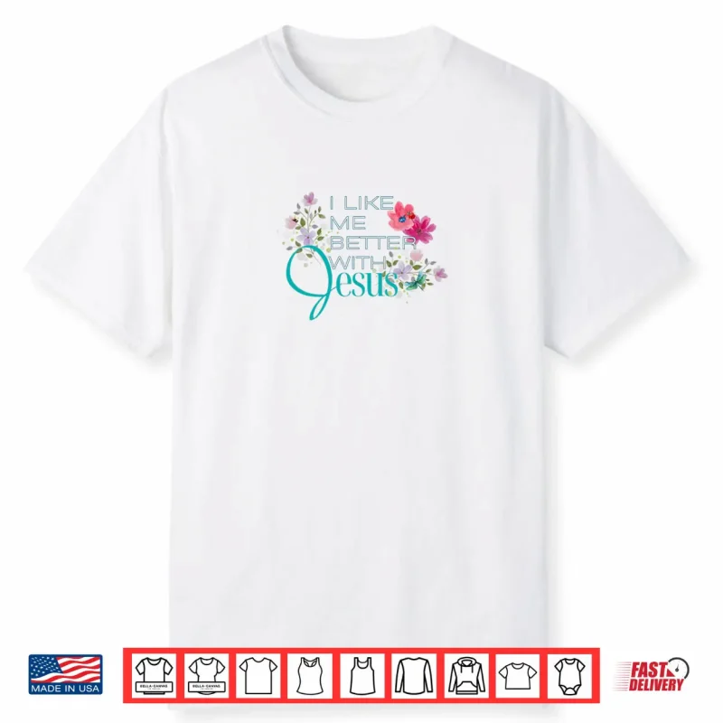 I Like Me Better with Jesus Shirt