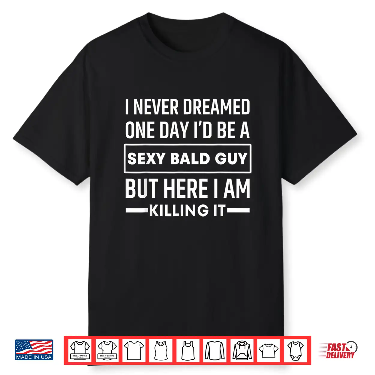 I Never Dreamed One Day I’D Be A Sexy Bald Guy Funny Shirt