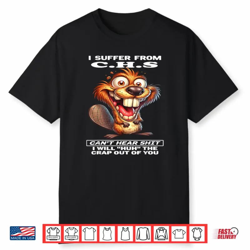 I Suffer From C.H.S Can’T Hear Shit I Will Huh The Crap Out Shirt