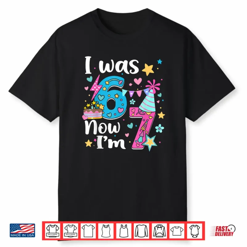 I Was 6 Now I’M 7 Birthday Funny 67 Kids Girls 7 Years Old Shirt