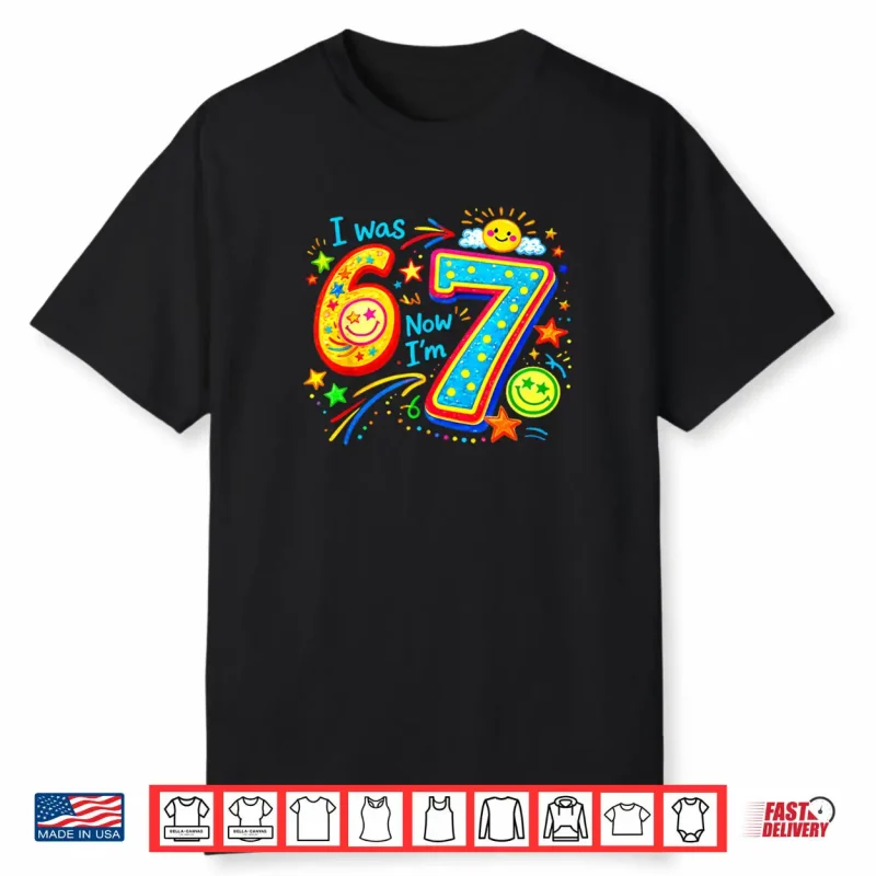 I was 6 Now im 7 Year Old Birthday 67 Funny Boys Kids Girl Shirt