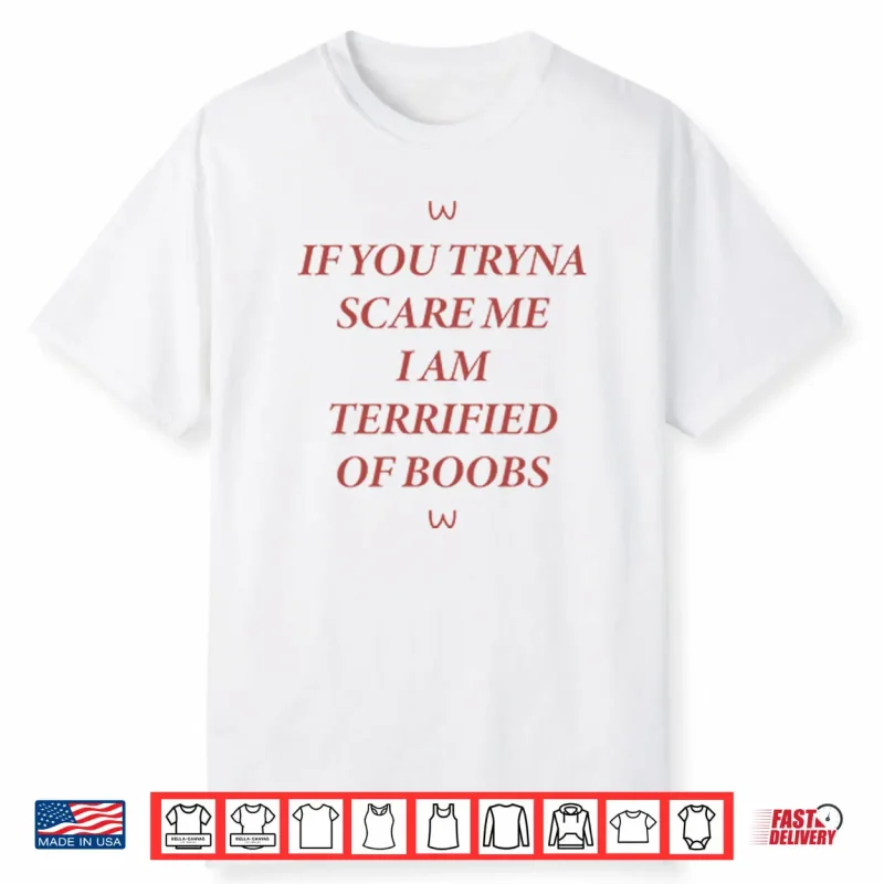 If You Tryna Scare Me I Am Terrified Of Boobs Shirt