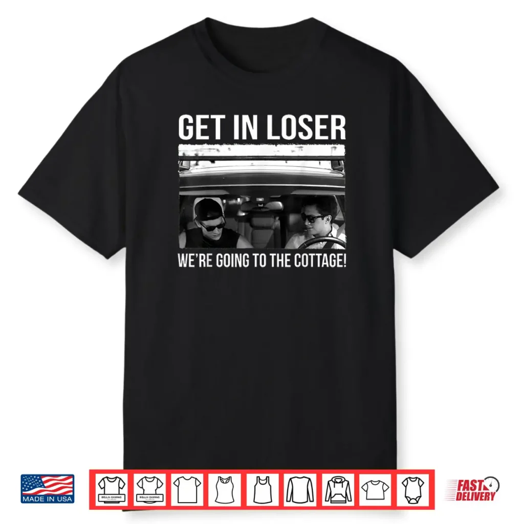 Ilya Rozanov Get in Loser We’re Going to The Cottage Shirt 1 Ilya Rozanov Get in Loser We’re Going to The Cottage Shirt