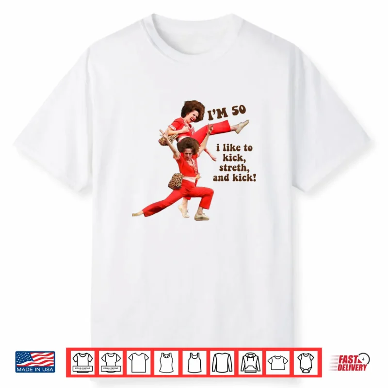 I’m 50 I Like to Kick Stretch and Kick Shirt