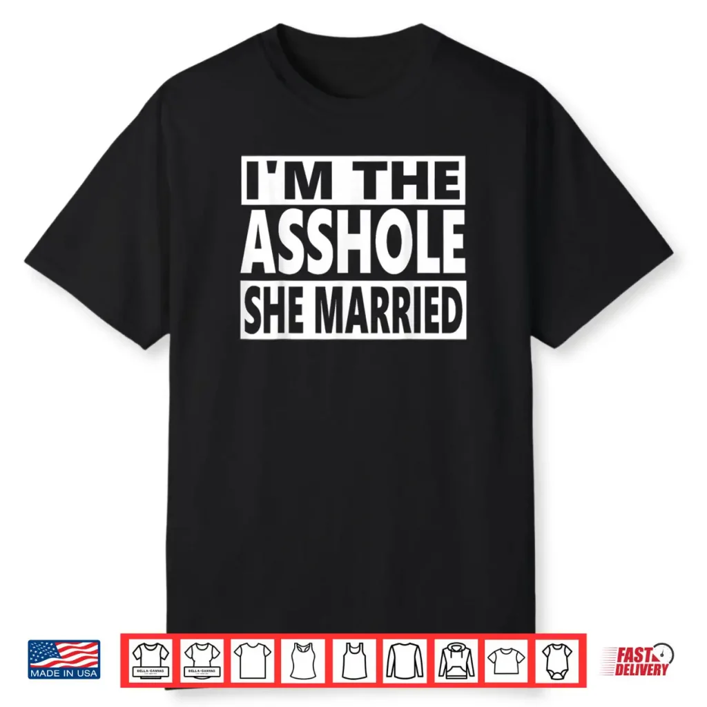 I’m The Asshole She Married Couple Real Women Marry Asshole Shirt
