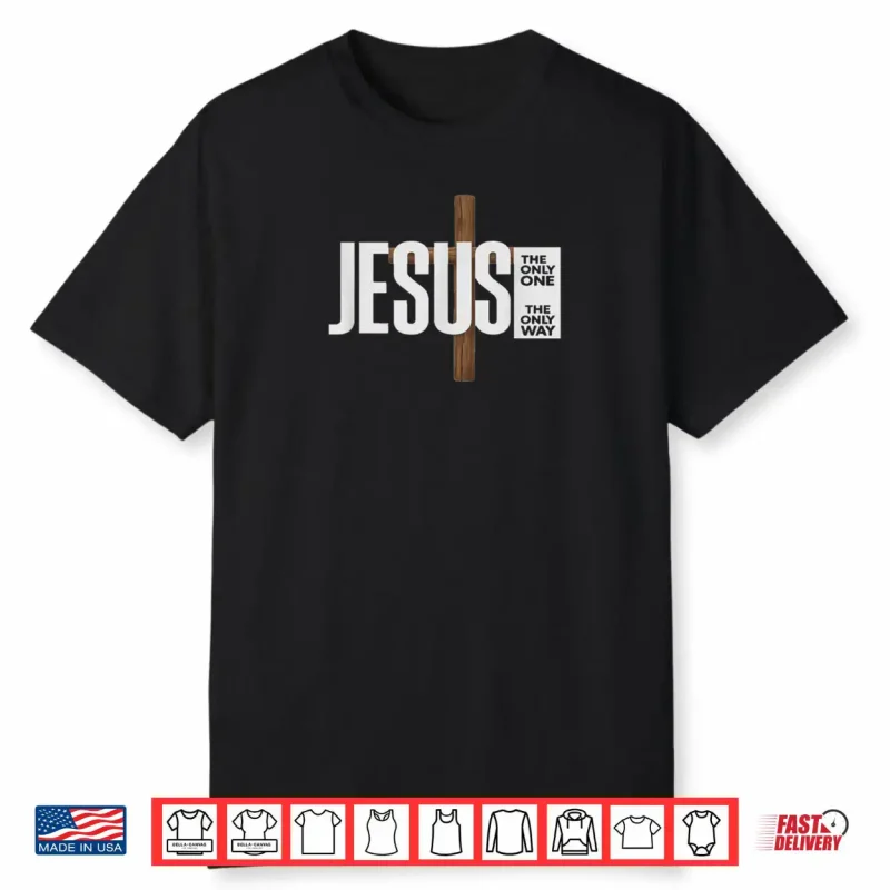 Jesus The ONLY ONE The ONLY Way Shirt