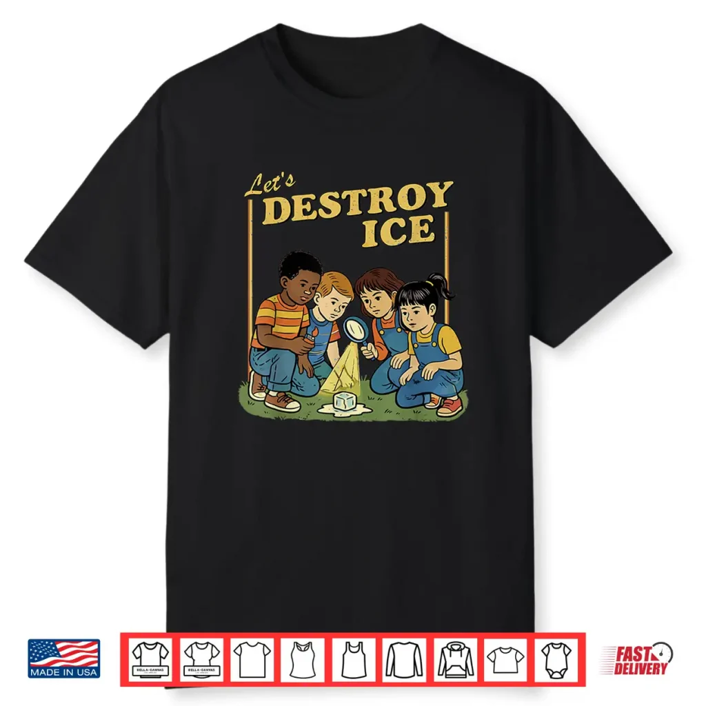 Lets Destroy Some Ice   Funny Protest Shirt