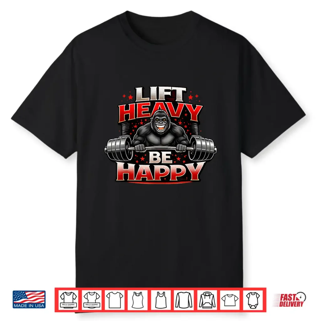Lift Heavy Be Happy (Gorilla) Shirt