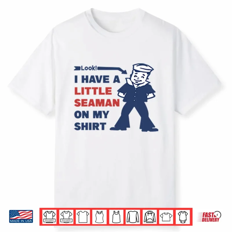Look I Have A Little Seaman On My Shirt