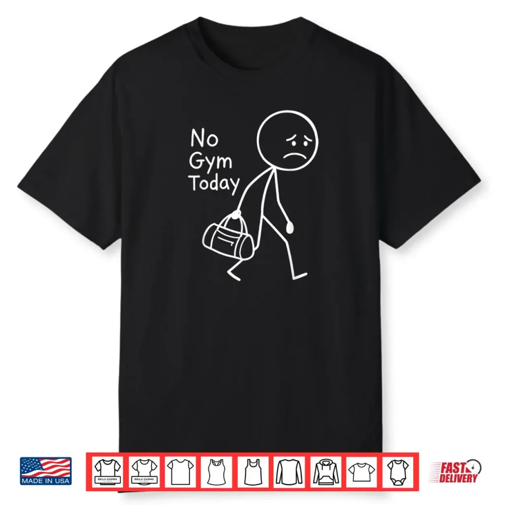 No Gym Today Sad Stickfigure Workout Gym Rest Day Shirt