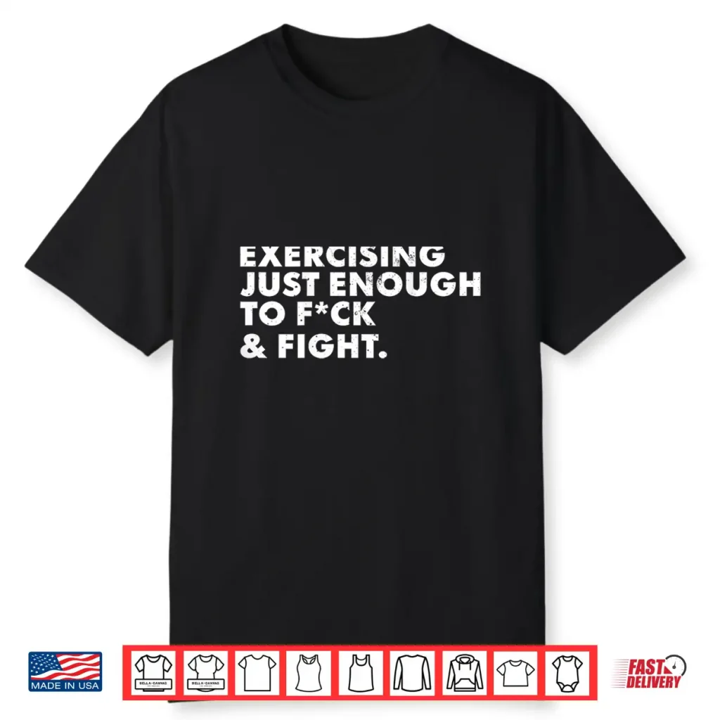 On Back Exercising Just Enough To Fck & Fight Funny Shirt