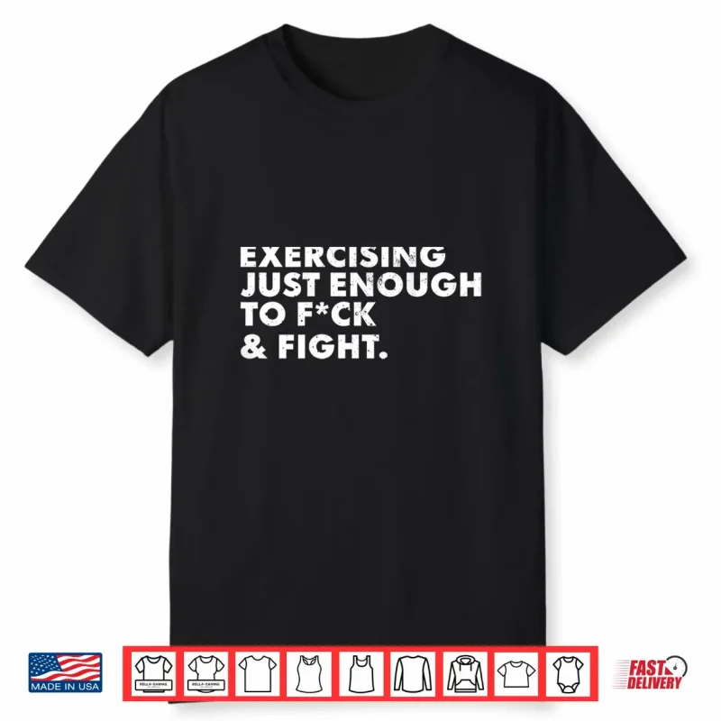 On Back Exercising Just Enough To Fck & Fight Funny Shirt