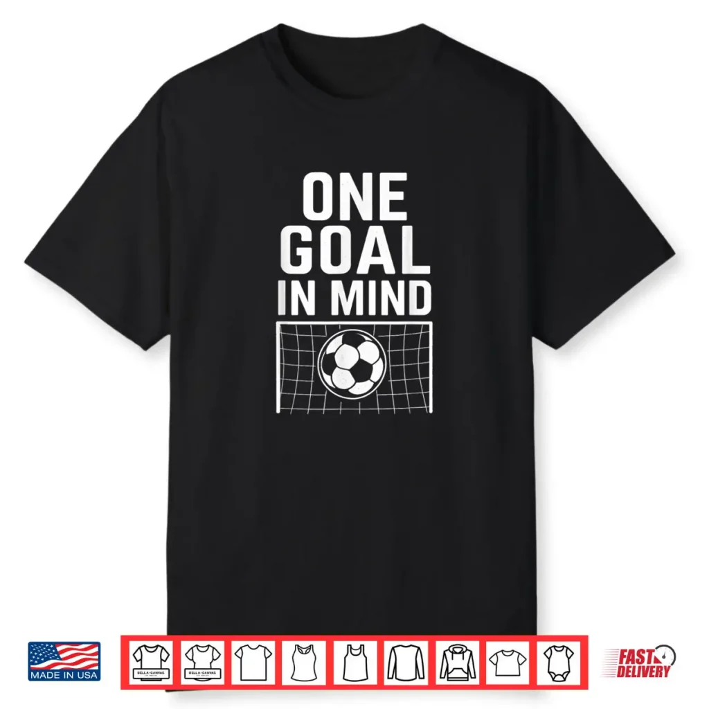 One Goal in Mind Soccer Theme & Motivational Quote Shirt 1 One Goal in Mind Soccer Theme & Motivational Quote Shirt