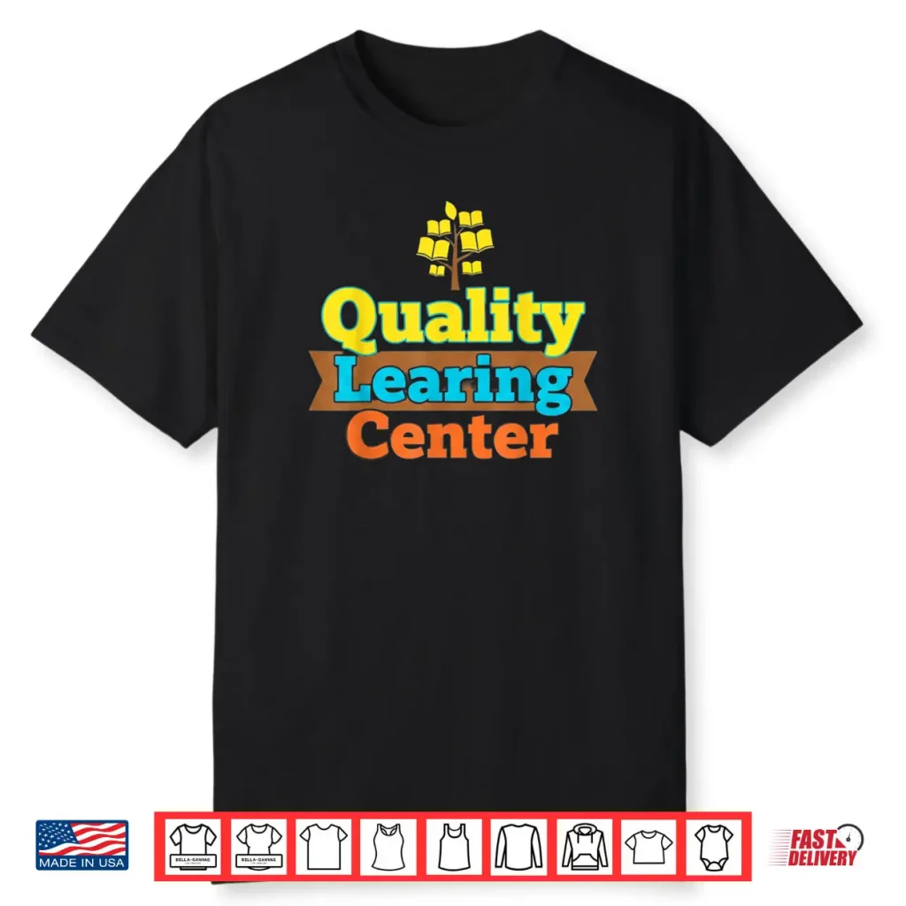Quality Learning Center School Quote Funny Shirt 1 Quality Learning Center School Quote Funny Shirt
