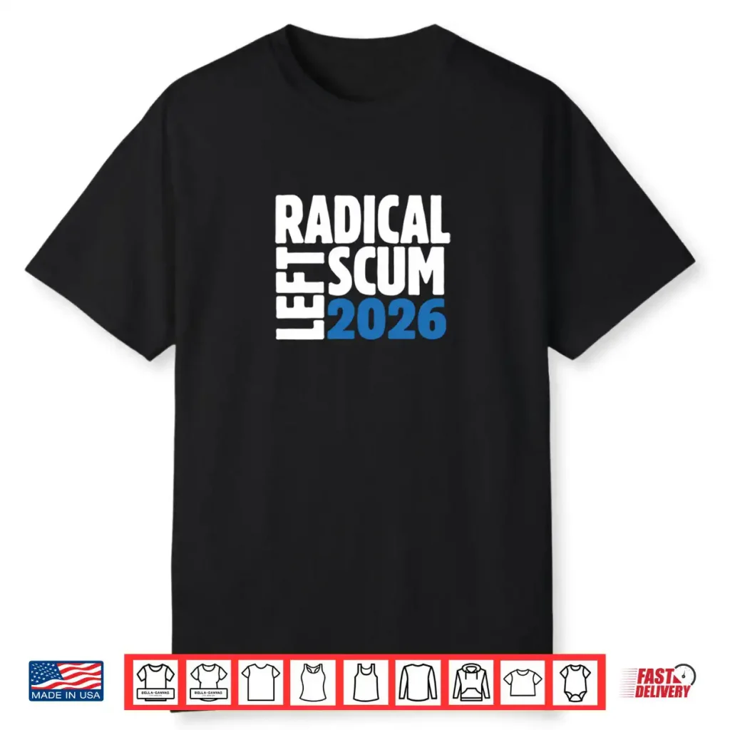 Radical Left Scum 2026 Shirt 1 Radical Left Scum 2026 Shirt