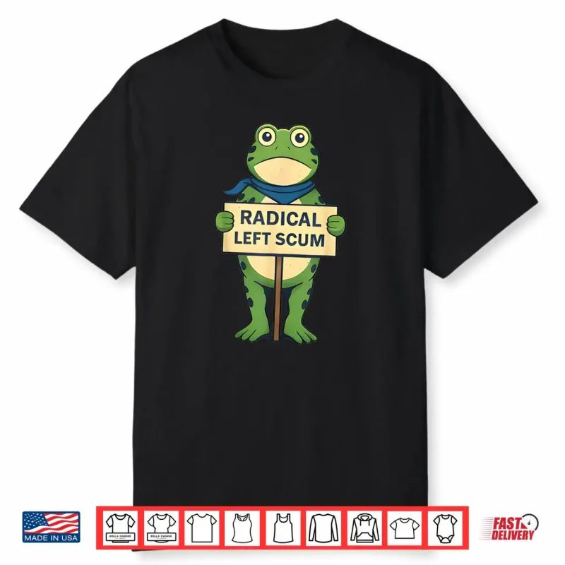 Radical Left Scum Frog Liberal Leftist Statement Shirt