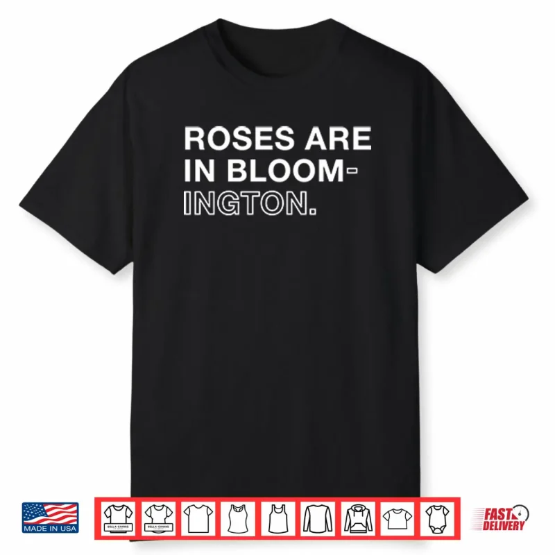 Roses Are In Bloom ington Shirt