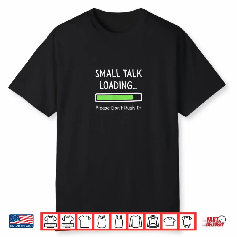 Small Talk Loading Please Don’t Rush It Funny Anti Social Shirt
