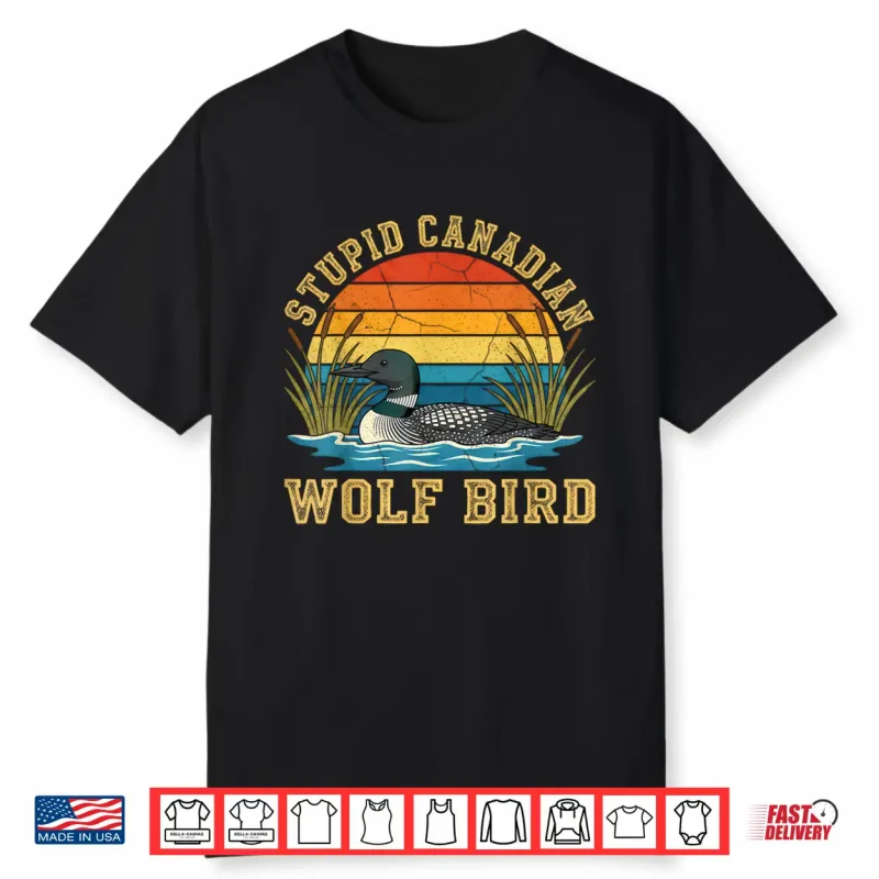 Stupid Canadian Wolf Bird Funny Loon Animal Lovers Humor Shirt