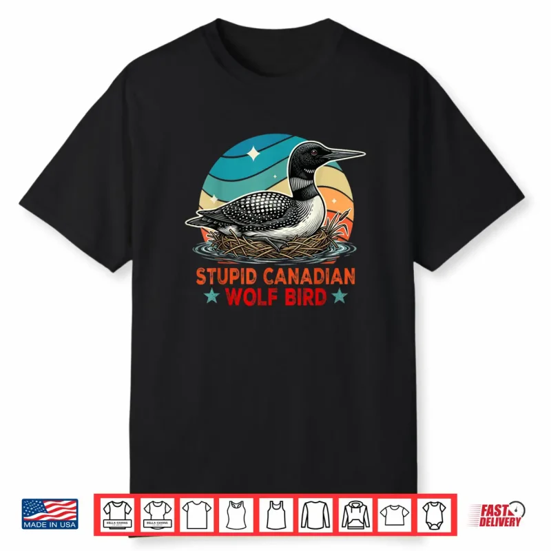 Stupid Canadian Wolf Bird Funny Loon Bird Watching Lover Shirt