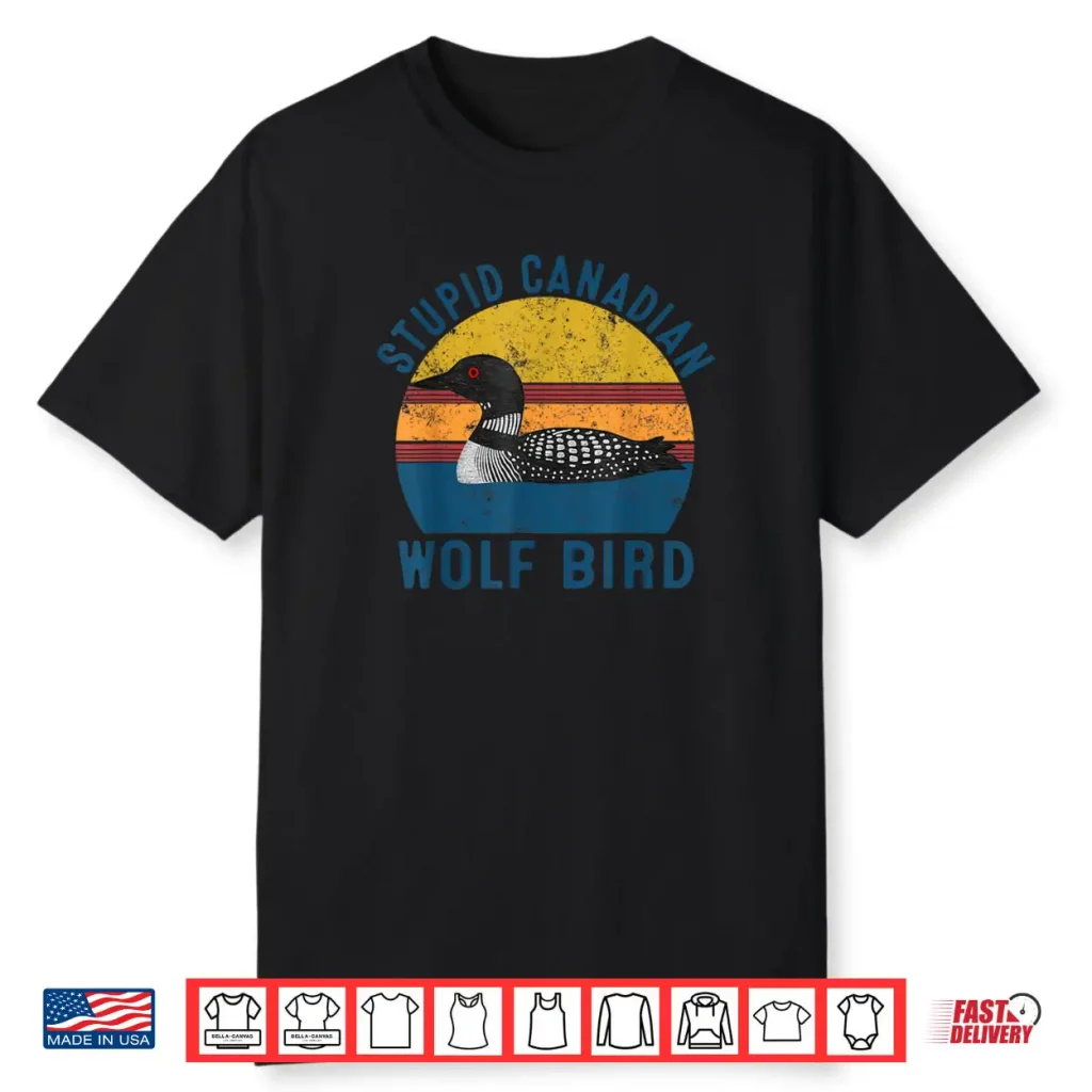 Stupid Canadian Wolf Funny Loon Bird Humor Quote Shirt