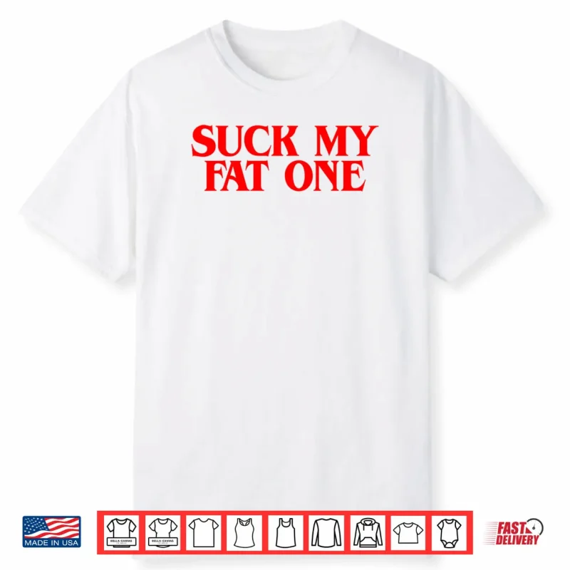 Suck on My Fat One Delightful Quote Shirt
