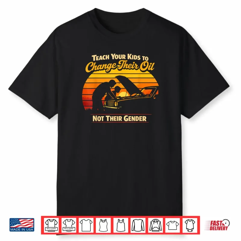 Teach Your Kids to Change Oil Not Gender Father’s Day Shirt