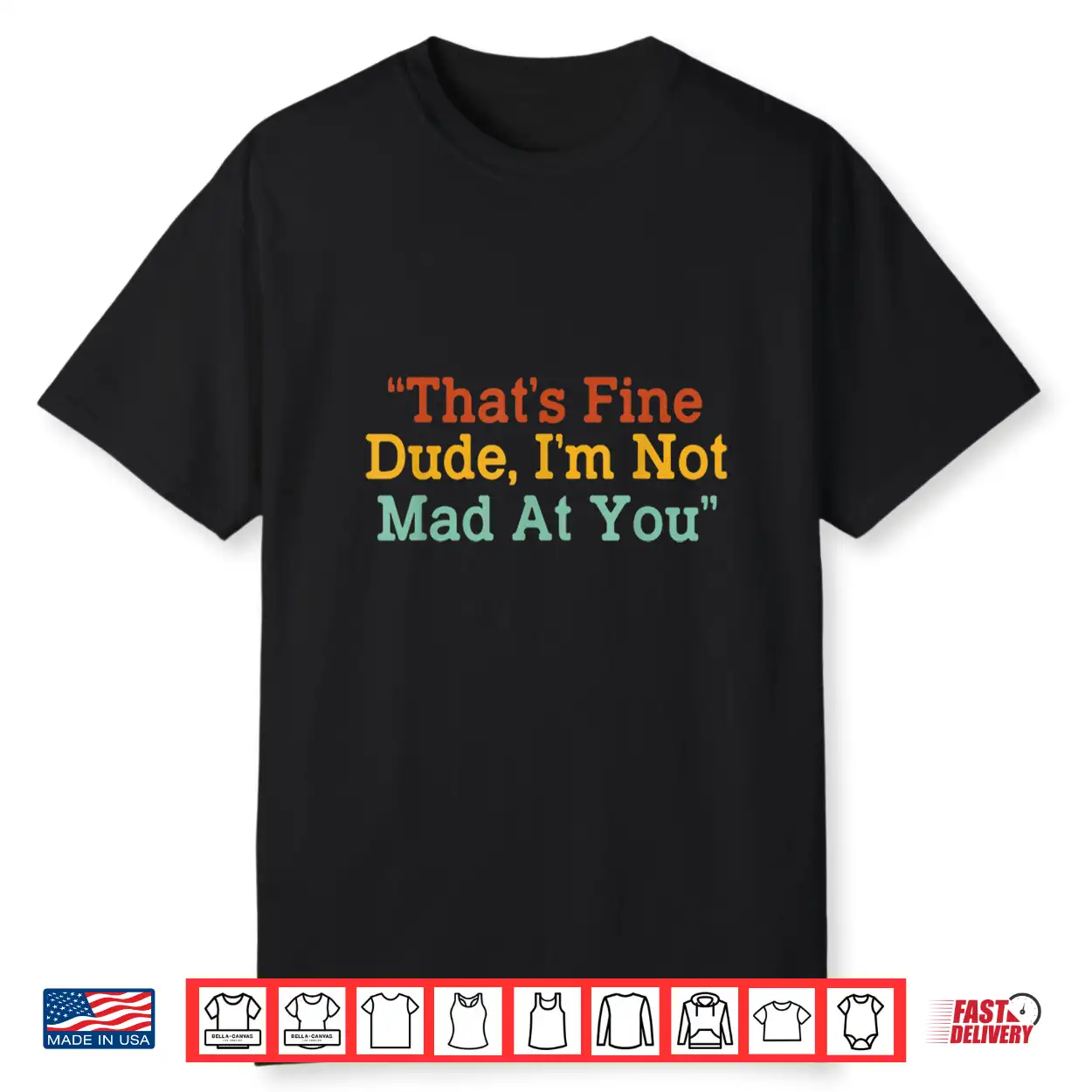 That’S Fine Dude I’M Not Mad At You Funny Shirt