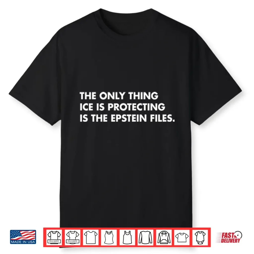 The Only Thing Ice Is Protecting Is The Epstein Files Shirt