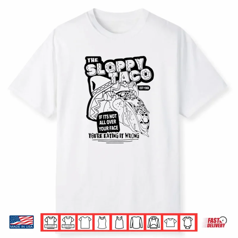 The Sloppy Taco If It’s Not All Over Your Face You’re Shirt