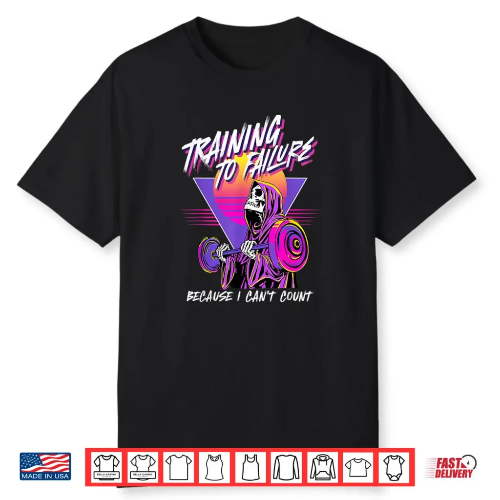 Training to Failure Because i Can’t Count Shirt