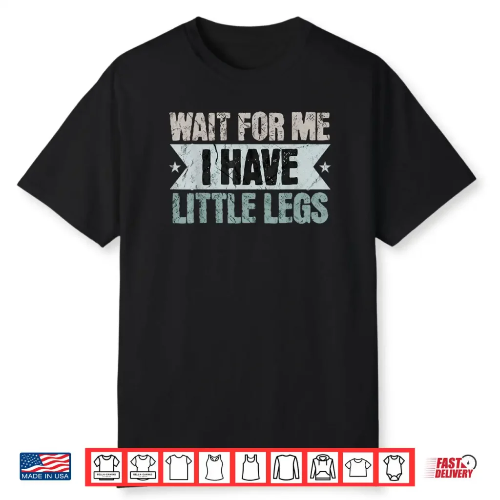 Vintage Funny Wait for Me I Have Little Legs Shirt 1 Vintage Funny Wait for Me I Have Little Legs Shirt