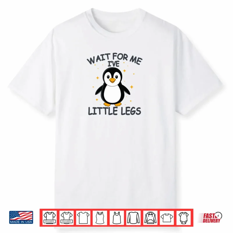 Wait for Me I Have Little Legs Cute Penguin Shirt