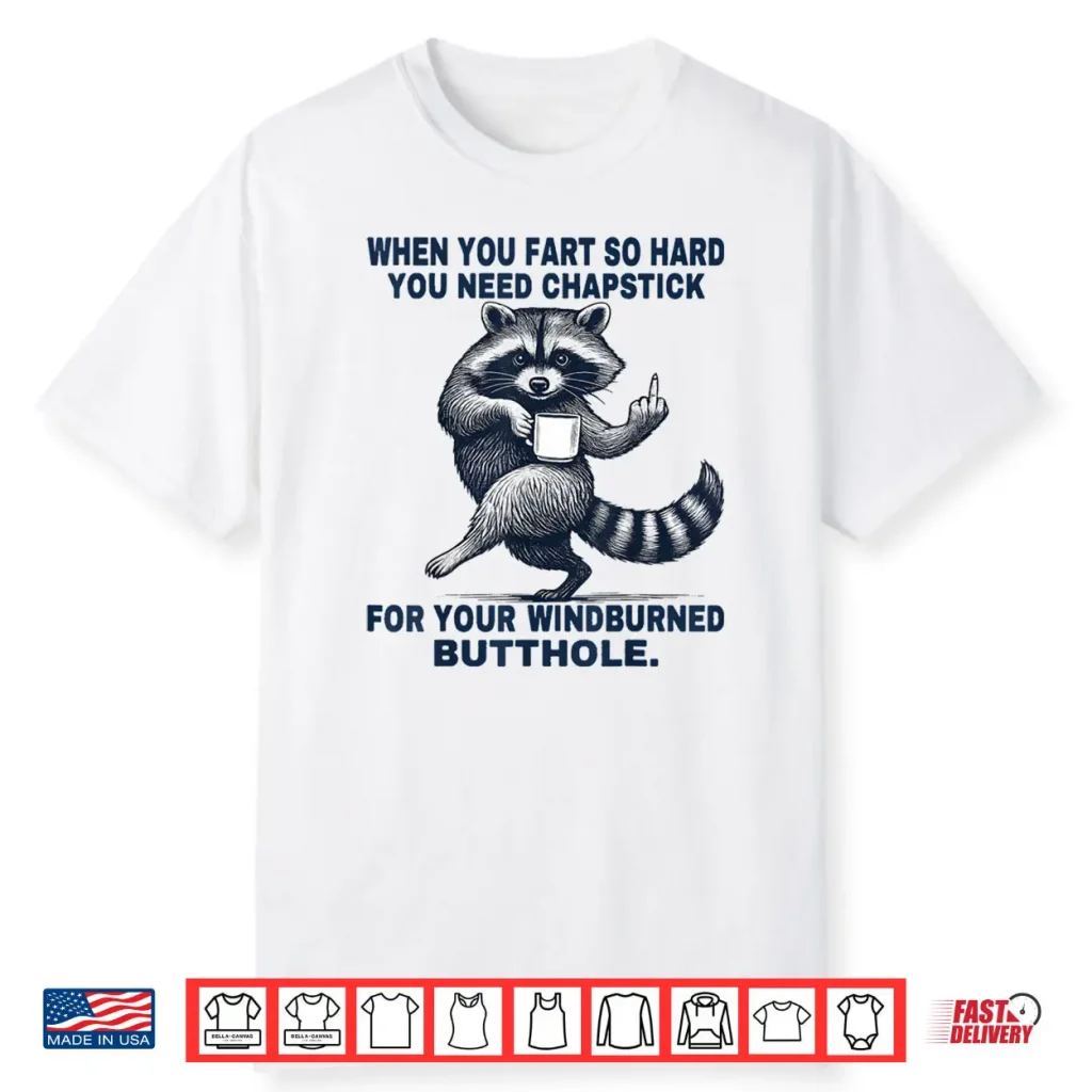 When You Fart So Hard You Need Chapstick For Your Windburned Shirt 1 When You Fart So Hard You Need Chapstick For Your Windburned Shirt