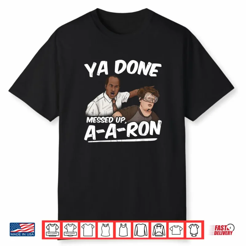 Ya Done Messed Up A A Ron Pop Culture Quote Meme Shirt