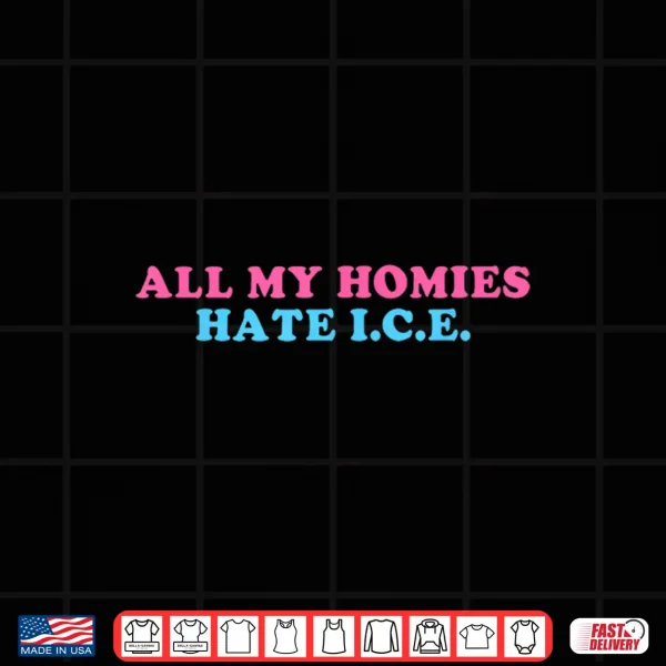All My Homies Hate I.C.E. Funny Shirt 4 Design All My Homies Hate I.C.E. Funny Shirt
