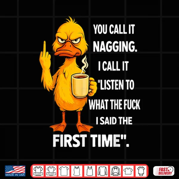 Duck Middle Finger You Call It Nagging I Call It Listen To Shirt 4 Design Duck Middle Finger You Call It Nagging I Call It Listen To Shirt