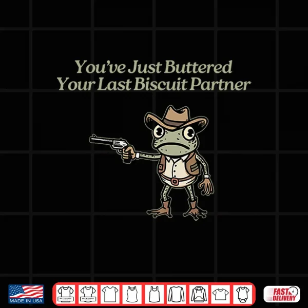 Design Frog YouVe Just Buttered Your Last Biscuit Partner Shirt