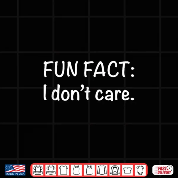 Design Fun Fact I DonT Care Funny Sarcastic Humor Motivational Shirt
