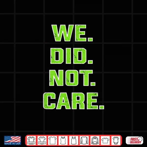 Design Funny We Did Not Care Quote Bold Sarcastic Attitude Design Shirt