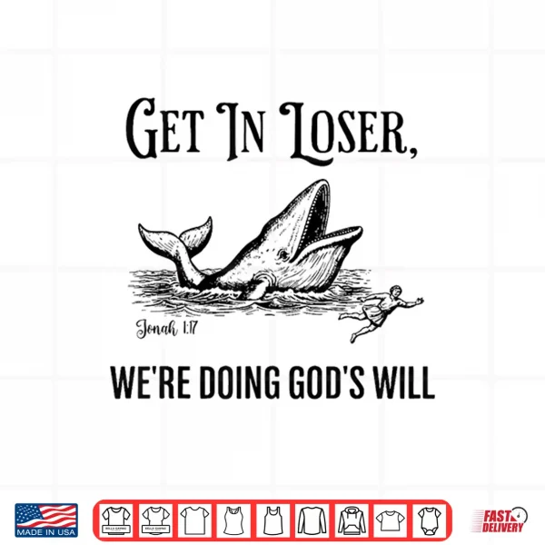 Design Get In Loser WeRe Doing GodS Will Funny Christian Bible Shirt