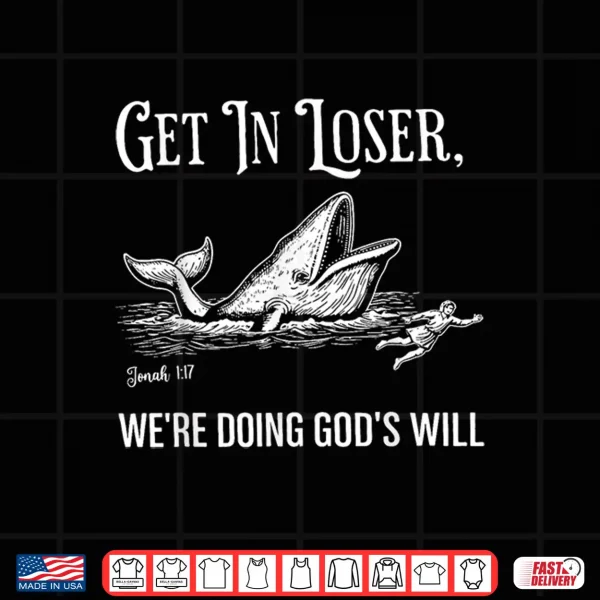 Design Get In Loser WeRe Doing GodS Will Funny Christian Faith Shirt