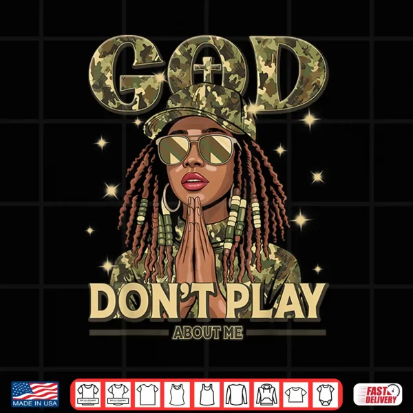 God Don'T Play About Me Black Women Afro African Christian Shirt 4 Design God DonT Play About Me Black Women Afro African Christian Shirt