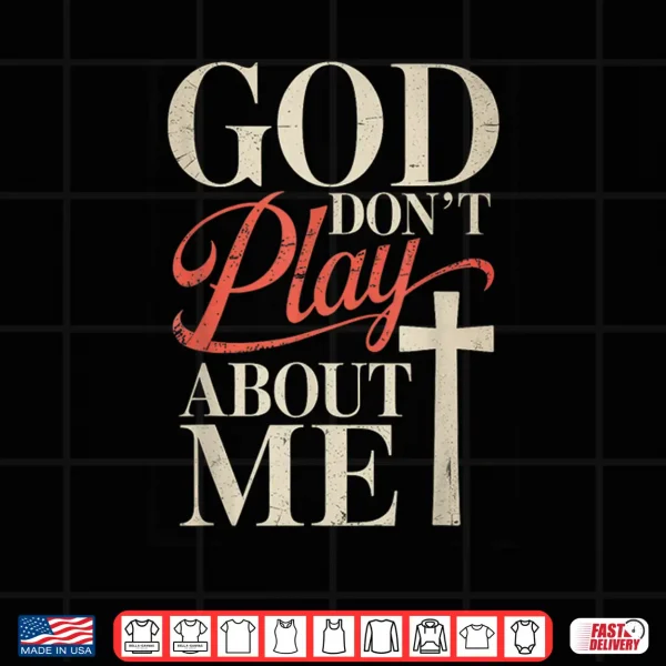 Design God Dont Play About Me Shirt