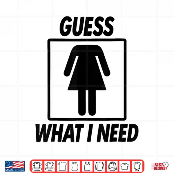 Design Guess What I Need For Women Adult Shirt