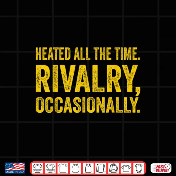Design Heated All The Time Rivalry Occasionally Quote Men Women Shirt