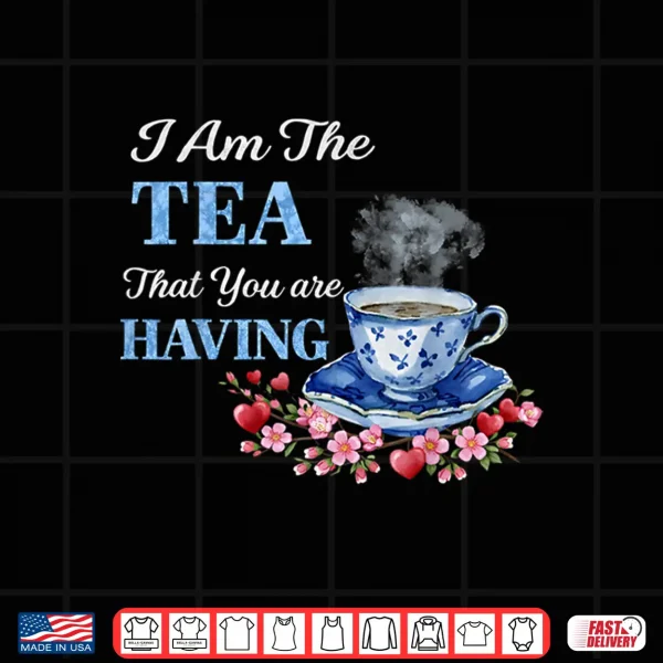 Design I Am The Tea That You Are Having Valentines Day Quote Shirt